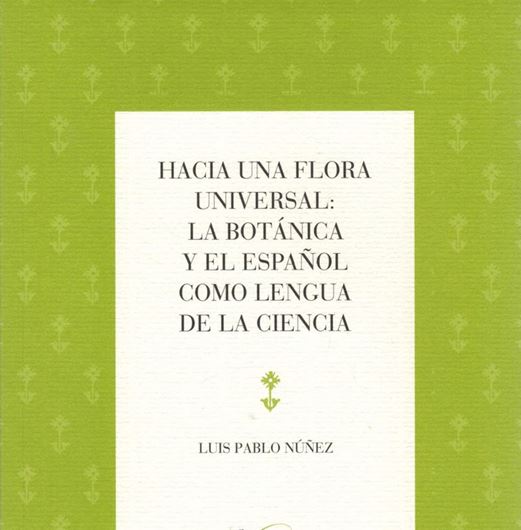 Hacia una flora universal: La Botanica y el Espanol como lengua de la Ciencia. 2012. illus. 271, IV p. gr8vo. Paper bd. - Spanish, with some French text.