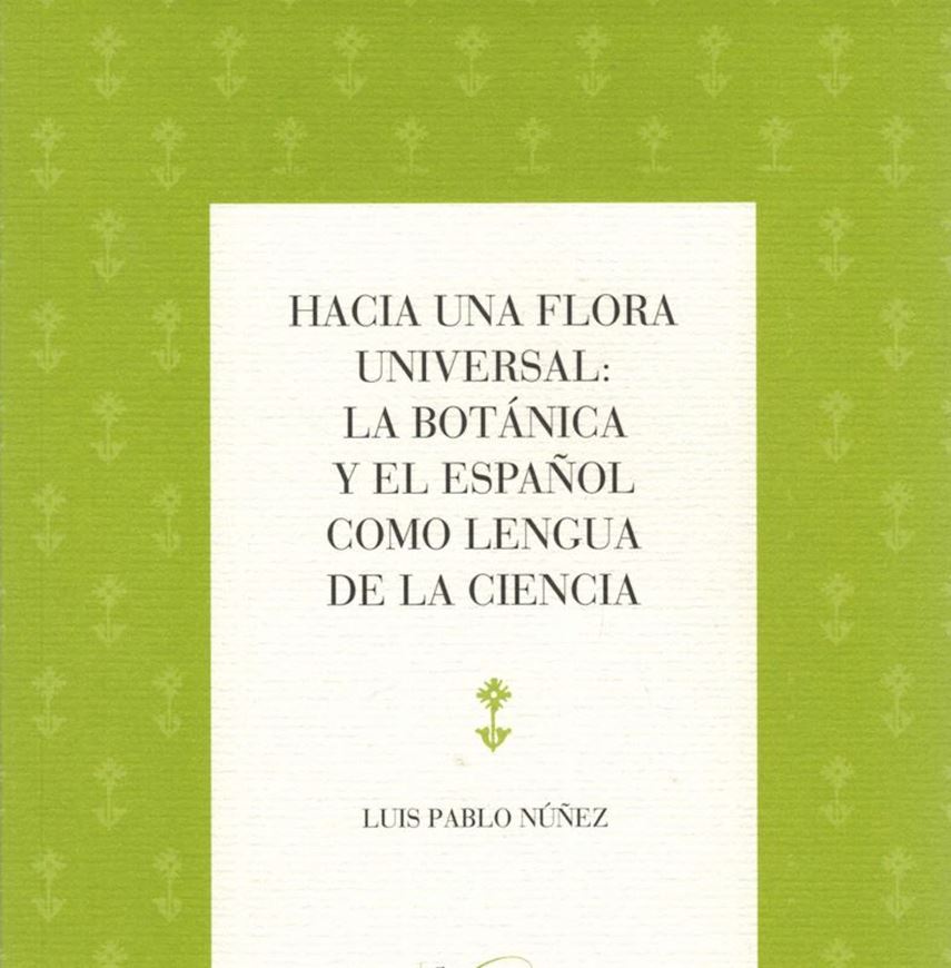 Hacia una flora universal: La Botanica y el Espanol como lengua de la Ciencia. 2012. illus. 271, IV p. gr8vo. Paper bd. - Spanish, with some French text.