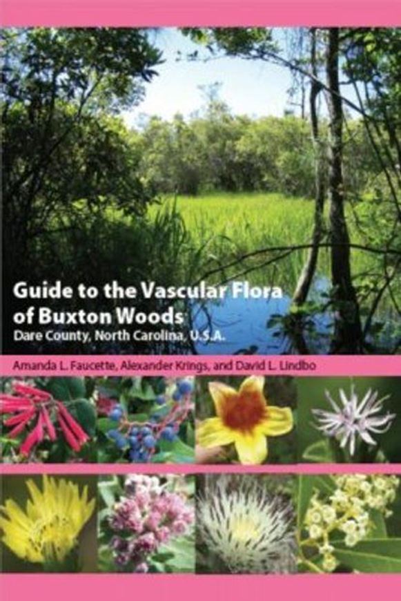 Guide to the Vascular Flora of Buxton Woods, Dare County, Nortch Caroline. U.S.A. 2020. 40 line figs. 30 col. pls. 227 p. gr8vo. Paper bd.