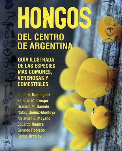 Hongos del centro de Argentina: guia ilstrada de las especies mas comunes, venenoas y comestibles. 2021. illus. 431 p. gr8vo. Paper bd.