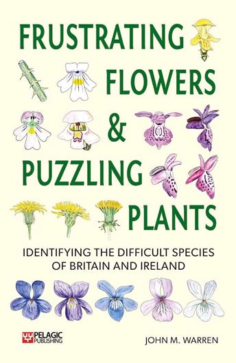 Frustrating Flowers & Puzzling Plants. Identifying the Difficult Species of Britain and Ireland. 2022. illus. (col.). 336 p. gr8vo. Paper bd.