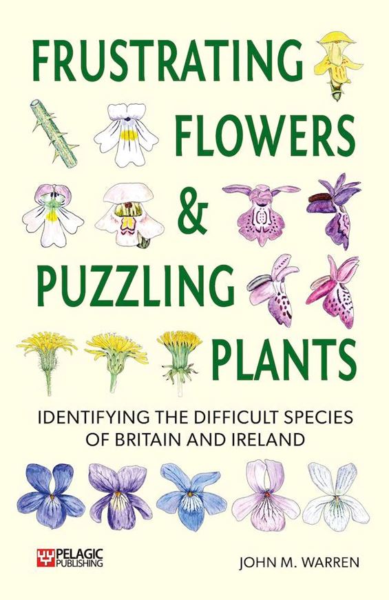 Frustrating Flowers & Puzzling Plants. Identifying the Difficult Species of Britain and Ireland. 2022. illus. (col.). 336 p. gr8vo. Paper bd.