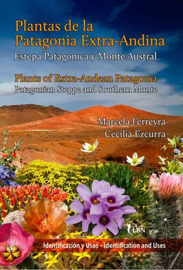 Plantas de la Patagonia Extra - Andina. Estepa Patagonica y Monte Austral. Identificacion y Usos / Plants of Extra - Andean Patagonia. Patagonian Steppe and Southern Monte. Identification and uses. 2023. illlus. (col.) 331 p. - Bilingual (Spanish / English).