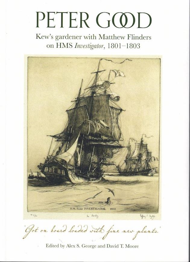 Peter Good: Kew's gardener with Matthew Flinders on HMS Investigator, 1801-1803. Publ. 2022. 35 ( 18 col.) figs. 3 maps. VI, 273 p. gr8vo. Paper bd.