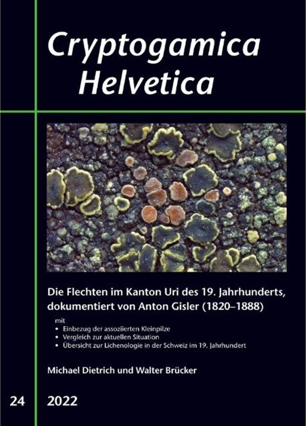 Dietrich, Michael und Walter Brücker: Die Flechten im Kanton Uri des 19. Jahrhunderts, dokumentiert von Anton Gisler (1820-1888) mit Einbezug der assoziierten Kleinpilze, Vergleich zur aktuellen Situation und Übersicht zur Lichenologie in der Schweiz im 19. Jahrhundert. 2022. (Cryptogamica Helvetica, 24). 1295 figs. (col.). 413 S. 4to. Broschiert.