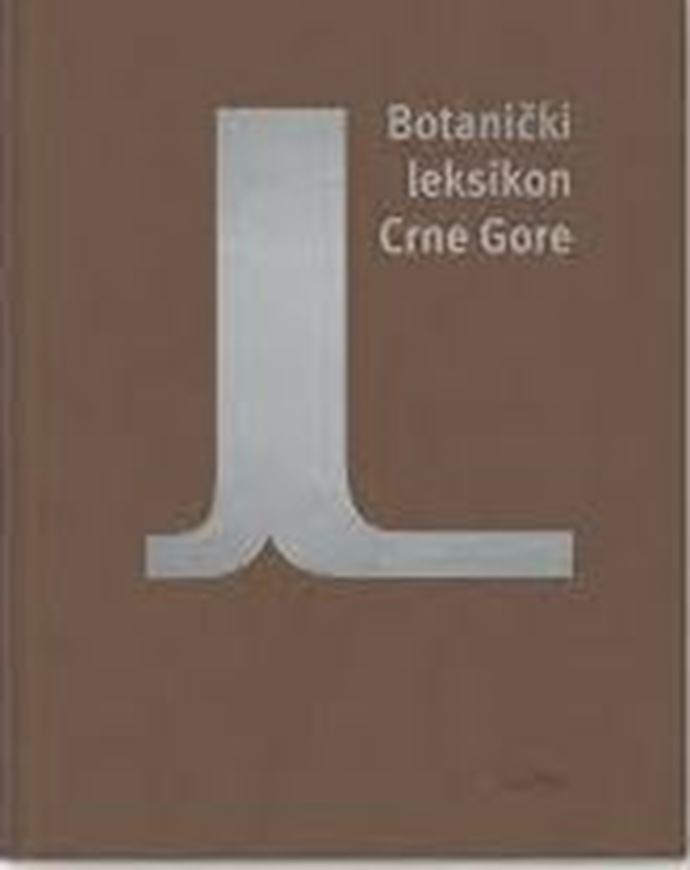 Botanicki leksikon Crne Gore (Botanical Lexicon of Montenegro). Enycopedia.  2022. ( Crnogorske Akademija Nauka i Umjetnosti , KLexokografiski centar, Leksikoni, Kniga 3). illus. (col.). 728 p. gr8vo. Hardcover. - In Croatian, with Latin nomenclature & 4 p. of bilingual introduction (Croatian / English).