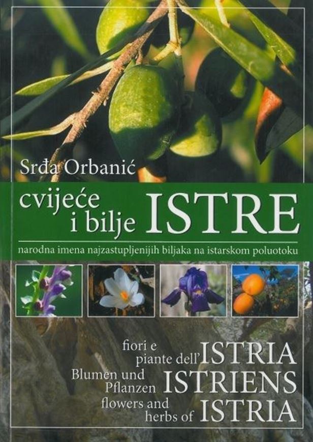 Cvijece i bilje Istre: Narodna imena najzastupljeniji biljaka sjevernog Jadrana /Fiori e piante dell'Istria: nomi dilettali delle piante piu rappresentativa dell'Alto Adriatico/... 2008. illus. (col.). 199 p. gr8vo. - In Croatian, English, German and Italian.