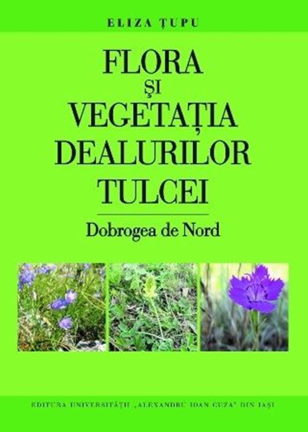 Flora si vegetatia Dealurilor Tulcei - Dobrogea de Nord. 2021. illus. 394 p. gr8vo.