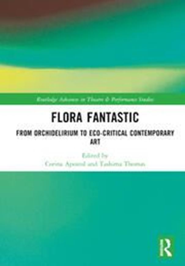 Flora Fantastic. From Orchidelirium to Eco-Criticalontemporary Art. 2024.(Routledge Addvanes in Theatre and Performance Studies). 110 figs. 178 p. gr8vo. Hardcover.