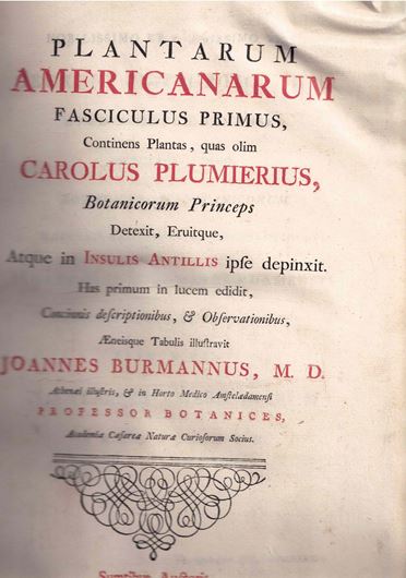 Plantarum Americanarum Continens Plantas, quas olim Carolus Plumerius, Botanicorum Principes, Detexit, Eruitque, Atque in Insulis Antillis ipse depinxit. Has primum in lucem edidit. Concinnis descrptionibus, & Observationibus Aeneisque Tabulis illstravit Joannes Burmannus, M. D....Sumptibus Auctoris...Fasciculi 1 - 10.  Lug. Batav. 1755-1760.  263 pls. (1-25, 25*, 26-262).  262 p. Folio. Halfleath