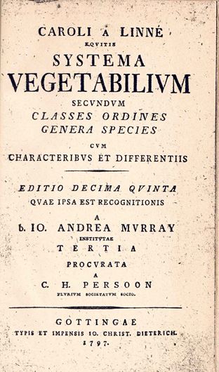 Systema Vegetabilium Secundum Classes Ordines Genera Species Cum Characteribus et Differentiis. Editio Decima Quinta qae Ipsa est Recognitionis a Io. Andrea Murray Instutae Tertia Procurata a C. H. Persoon. Gottingae 1797. XVI,1026 & Index p. Hardcover.