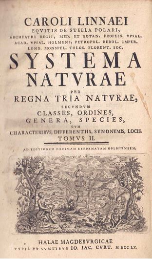 Systema Naturae per Regna Tria Naturae, Secundum Clsses, Ordines, Genera, Species cum Characteribus,Differentiis, Snonyis, Locis. Tomus II ad Editionem Decimam Reformatam Holmiensem,  Halae Magdeburgicae 1760, Typis et Sumptibus Io.Iac Curt. II, p. 825 - 1380. Contemporary halfleather.