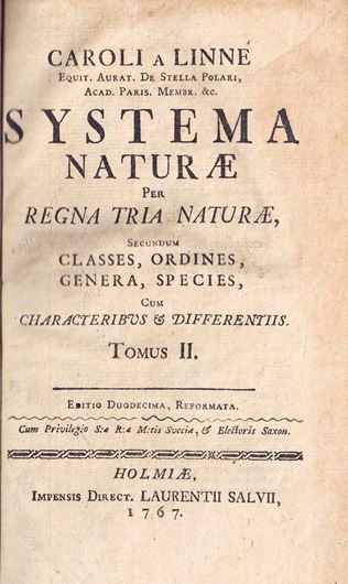 Caroli a Linné Systema Naturae per Regna Tria Naturae Secundum Classes, Ordines, Genera, Species cum Characteribus & Differentiis. Tomus II. Editio Duodecima, Reformata. Holmiae 1767, Impensis Direct. Laurentii Salvii. 736, 17 (Index Generum), - Bound with: Mantissa Plantarum. Generum editionis VI et Specierum editionis II. Holmiae 1767. 142  p. & 2 p. Index Mantissae. gr8vo. Leather.