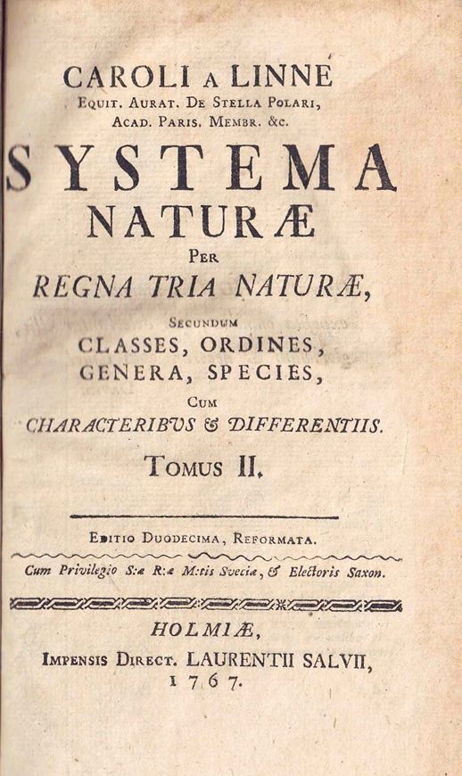 Caroli a Linné Systema Naturae per Regna Tria Naturae Secundum Classes, Ordines, Genera, Species cum Characteribus & Differentiis. Tomus II. Editio Duodecima, Reformata. Holmiae 1767, Impensis Direct. Laurentii Salvii. 736, 17 (Index Generum), - Bound with: Mantissa Plantarum. Generum editionis VI et Specierum editionis II. Holmiae 1767. 142  p. & 2 p. Index Mantissae. gr8vo. Leather.