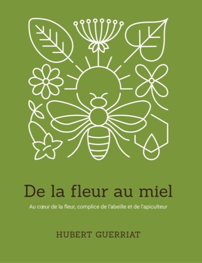 De la fleur au miel - Au coeurs de la fleur, complice de l'abeille et de l'apiculteur. 2024. illus. (col.). 320 p. gr8vo.