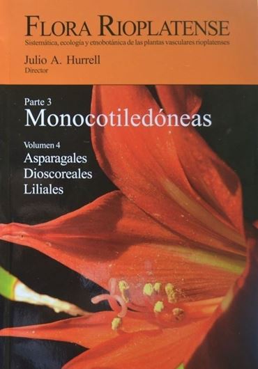 Flora Rioplatense. Sistematica, ecologia y etnobotanica de las plantas vasculares rioplatenses. Part 3: Monocotiledoneas. Volume 4: Asparagales, Dioscorales, Liliales. 2009. illus. (col.). 422 p. Paper bd.. - In Spanish.