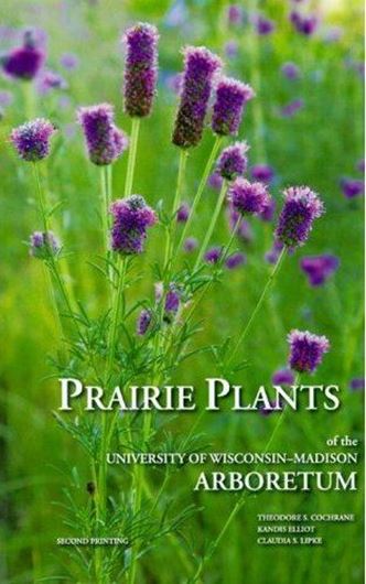 Prairie Plants of the University of Wisconsin, Madison Arboretum. Including Horsetails, Ferns, Rushes, Sedges, Grasses, Shrubs, Vines, Weeds, and Wildflowers. 2007. 1200 illustr. (col. photogr., drawings, and maps). 364 p. gr8vo. Paper bd.