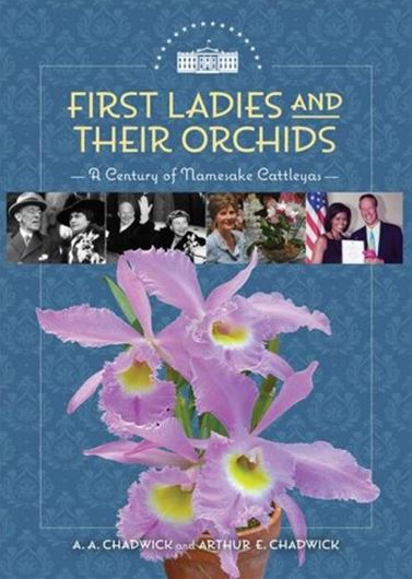 First Ladies and Their Orchids. A Century of Namesake Cattleyas. 2024. ca 200 col. figs. 304 p. Hardcover.