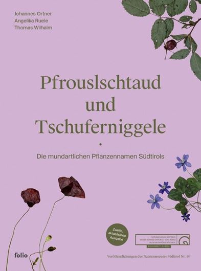 Pfrouslschtaud und Tschferniggele. Die mundartlichen Pflanzennamen Südtirols, 2tre rev. Aufl. 2025. (Veröffentlichungen des Naturmuseums Südtirol Nr. 14). 392 S. gr8vo. Hardcover.