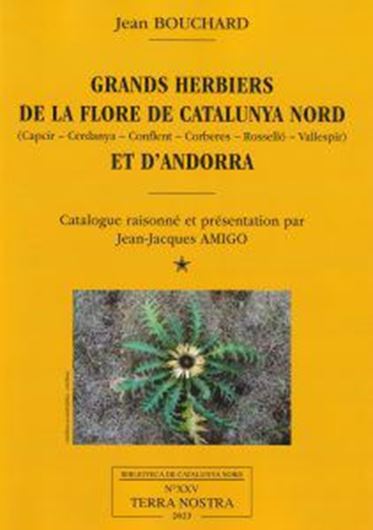 Grands herbiers de la flore de Catalunya (Capcir -Cerdanya - Conflent - Corberes - Rosseló - Vallespir) et Andorra. Catalogue raisonné et Présentation par Jean-Jacques Amigo. 2 volumes. 2023. (Terra Nostra, 25 & 26). 2023. illus. LI, 1258 p. gr8vo.