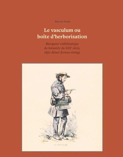 Le vasculum ou boite d'herborisation. Marqueur emblématique du botaniste du XIXe siècle, objet désuet devenu vintage. 2021. (Scripta Botaica Belgica, 57).  300 figs. 259 p. gr8vo. Paper bd.