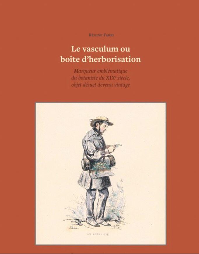 Le vasculum ou boite d'herborisation. Marqueur emblématique du botaniste du XIXe siècle, objet désuet devenu vintage. 2021. (Scripta Botaica Belgica, 57).  300 figs. 259 p. gr8vo. Paper bd.