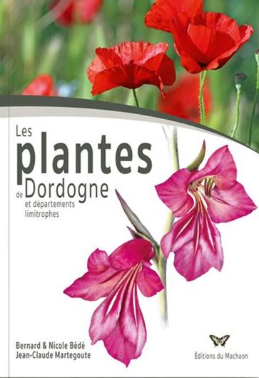 Les plantes de Dordogne et départements limitrophes avec indications des propriétés apicoles. 2e ed. . 2024. illus. (col.). 911 p.