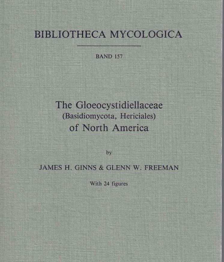 Volume 157: Ginns, James H. and G. W. Freeman: The Gloeocystidiellaceae (Basidiomycota, Hericiales) of North America. 1994. 24 figs. VIII, 118 p. gr8vo. Paper bd.