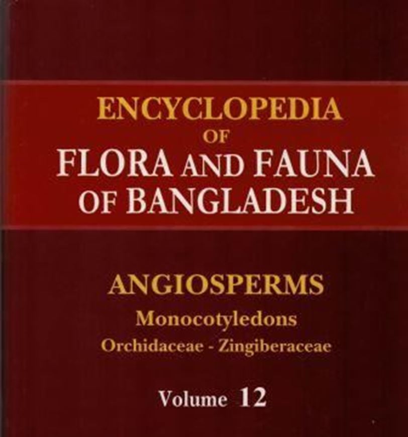 Encyclopedia of Flora and Fauna of Bangladesh. Volume 12: Angiosperms. Dicotyledons: Orchidaceae - Zingiberaceae.  2008. 552 p. gr8vo. Hardcover.