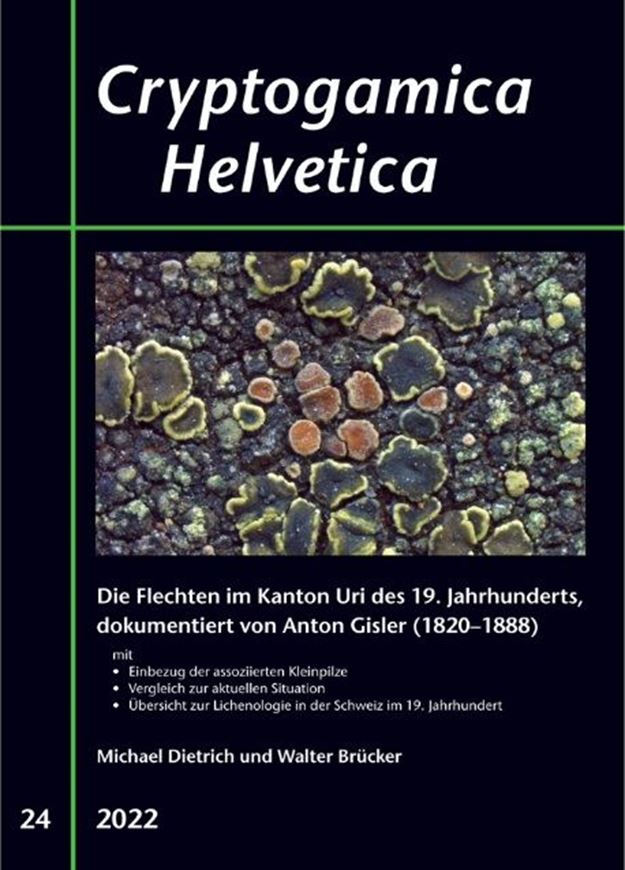 Die Flechten im Kanton Uri des 19. Jahrhunderts, dokumentiert von Anton Gisler (1820-1888) mit Einbezug der assoziierten Kleinpilze, Vergleich zur aktuellen Situation und Übersicht zur Lichenologie in der Schweiz im 19. Jahrhundert. 2022. (Cryptogamica Helvetica, 24). 1295 figs. (col.). 413 S. 4to. Broschiert.