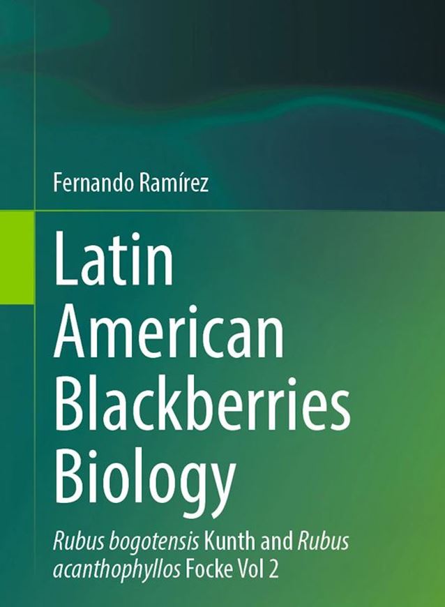 Latin American Blackberries Biology. Volume 2: Rubus bogotensis Kunth and Rubus Acantophyllos Focke.  2025. 2 b/w illus. 201 col. illus. XXII, 140 p. gr8vo. Hardcover.