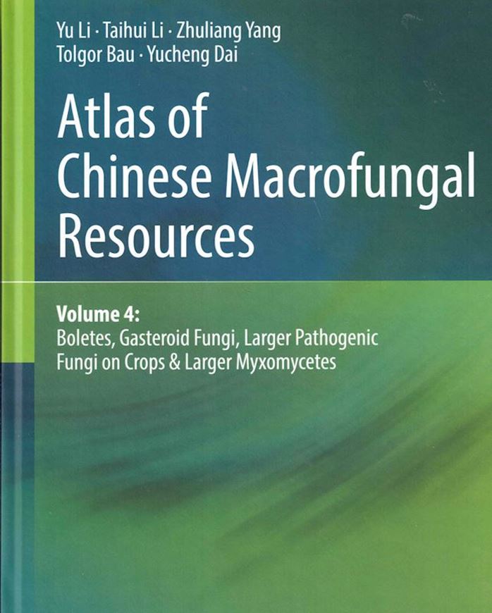 Atlas of Chinese Macrofungal Resources. Volume 4: Boletes, Gasteroid Fungi, Larger pathogenic fungi on crops & Larger Myxomycetes. 2025. illus. XXXV, 125 p.4to. Hardcover.