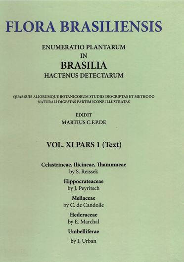 Ed. by C.F.P. von Martius, A.G.Eichler & I.Urban: Volume 11:01: S.Rissek: Cealstrineae, Ilicineae, Rhamneae/ J.Peyritsch: Hippocrateaceae/ C. de Candolle: Meliaceae/ E.Marchal: Hederaceae/ I.Urban: Umbelliferae. 1861-1879. (Reprint 2002). 91 plates. 370 p. Paper bd.