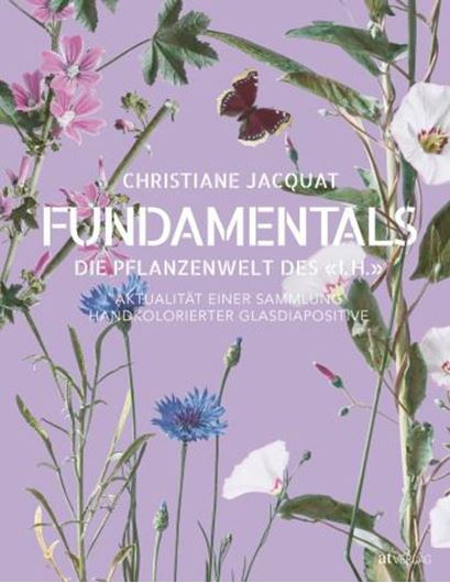 Fundamentals-die Pflanzenwelt des 'I.H.'. Aktualität einer Sammlung handcolorierter Glasdiapositive. Mit Beiträgen von Francois Bouteau, Nina Buchmann, Michel Chauvet, Pierre Lieutaghi und Bernhard Schmid. illus. (kol.). 2024. 238 S. 4to. Hardcover.