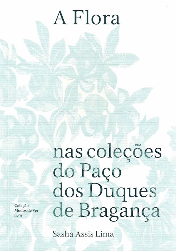 A Flora nas colecoes do Paco dos Duques de Braganca (Flora in the collections of the Palace of the Dukes of Braganca). 2024. ( Colecao Modos Ver, No.2). 117 col. pls.284 p. gr8vo. Paper bd. - In Portuguese.