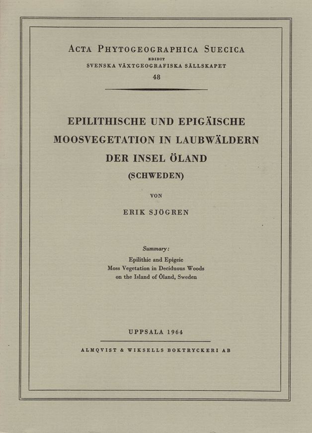 Epilithische und epigaeische Moosvegetation in Laubwäldern der Insel Oeland, Schweden. (With summary: Epilithic and epigeic moss vegetation in deciduous woods on the island of Oeland, Sweden). 1964. (Acta Phytogeogr. Suec.,48). 67 Fig. 17 Tab. 184 S.