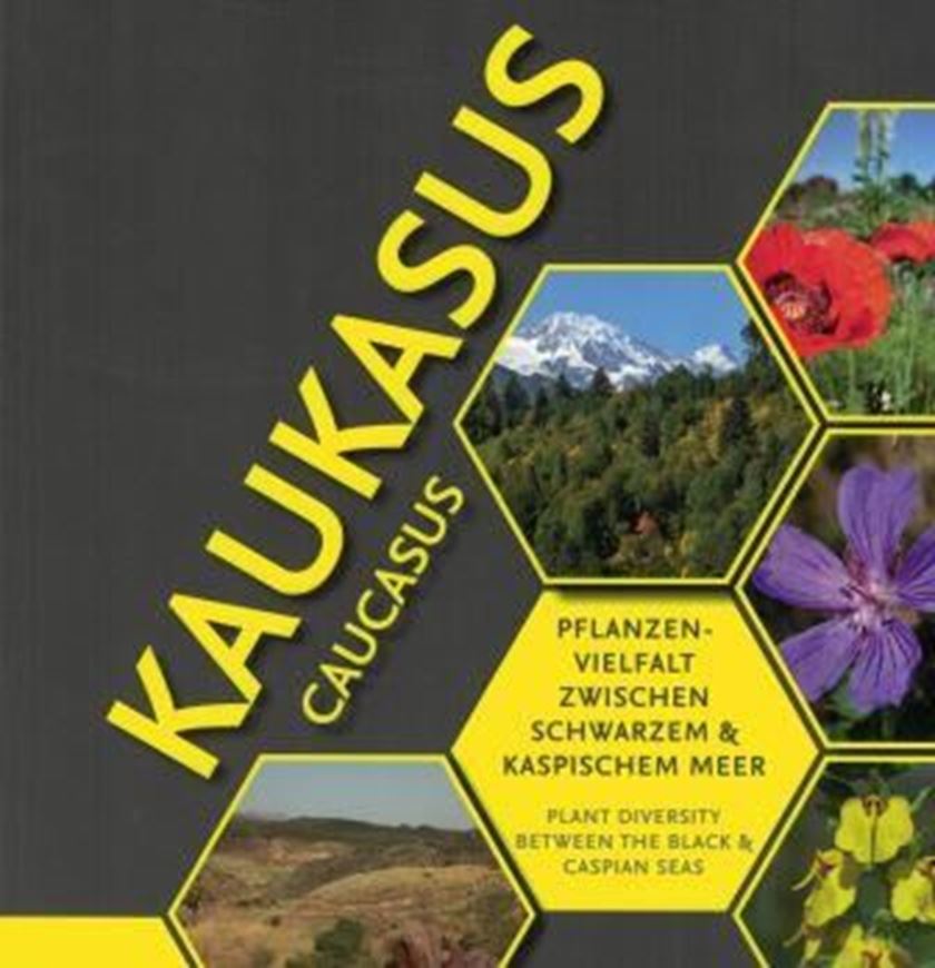 Kaukasus. Pflanzenvielfalt zwischen Schwarzem und Kaspischem Meer/ Caucasus: Plant Diversity between the Black and Caspian Seas. 2014. Many col. figs. 232 p. Paper bd.