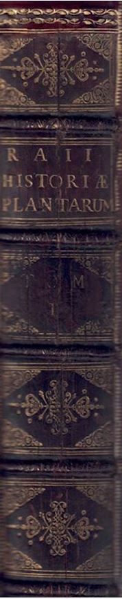 Ioannis Raii Societatis Regiae Socii Histori Plantarum Generalis. Species hactenus editas aliasque multas noviter inventas & descriptas cmplectens. De Plantis in genere, Earumque Partibus, Accidentibus & Differentiis, Deinde Genera omnia tum summa tum subalterna ad species usque infimas, Notis suis certis Characteristicis Definita, Methodo Naturae vestigiis insistente disponuntur; Species...