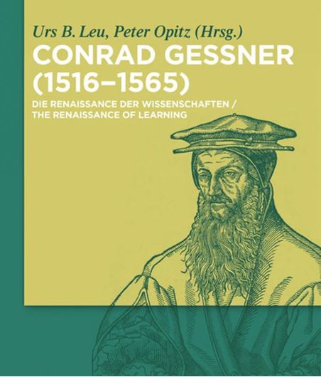 Conrad Gessner (1516 - 1565). Die Renaissance der Wissenschaften / The Renaissance of Learning. 2019. 91 (88 col.) figs. X, 712 p. gr8vo. Hardcover.