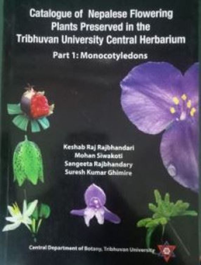 Catalogue of Nepalese Flowering Plants Preserved in the Tribhuvan University Central Herbarium (TUCH). Part 1: Monocotyledons. 2016. 97 col. photogr. 105 p. gr8vo. Paper bd.