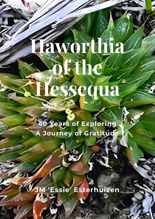 Haworthia of the Hessequa. 40 Years of Exploring. A  Journey of Gratitude. 2024. illus. (col.). 99 p. 4to.Hardcover.
