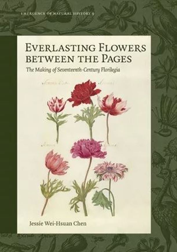 Everlasting Flowers between the Pages. The Making of Seventeenth-Century Florilegia. 2025. (Emergence of Natural History, 9). illus. 390 p.
