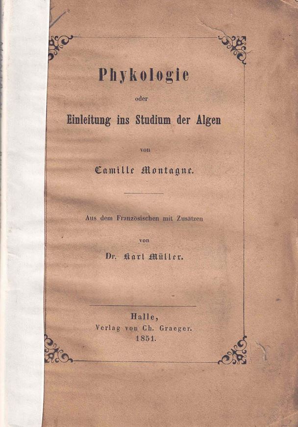 Phykologie oder Einleitung ins Studium der Algen. Aus dem Französischen mit Zusätzen von Karl Müller. 1851. IV, 126 S. Broschiert.