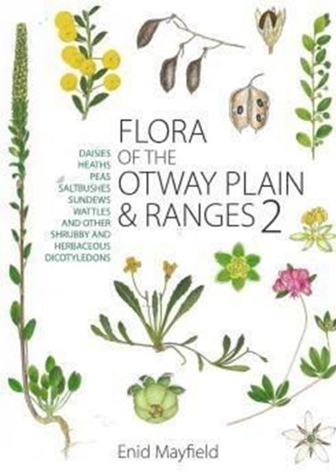 Flora of the Otway Plain and Ranges. 2: Daisies, Heath, Peas, Saltbushes, Sundews, Wattles and Other Shrubby and and Herbaceous Dicotyledons. 2013. illus. 432 p. gr8vo. Paper bd.