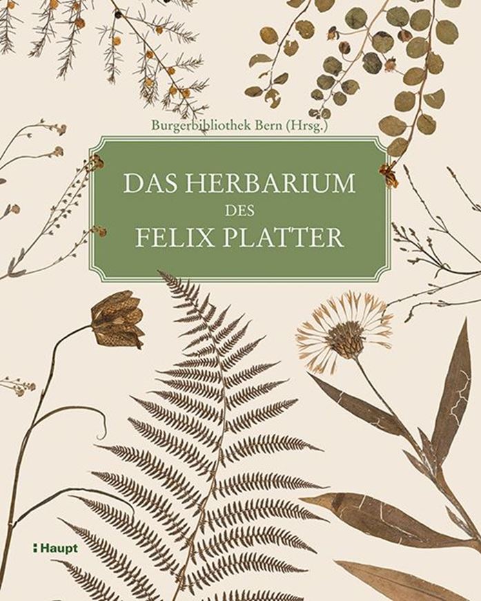  Das Herbarium des Felix Platter. Die älteste wissenschaftliche Pflanzensammlung der Schweiz. Herausg. von Burgerbibliothek Bern. 2016. 300 Figuren. 208 S. 4to. Hardcover. 