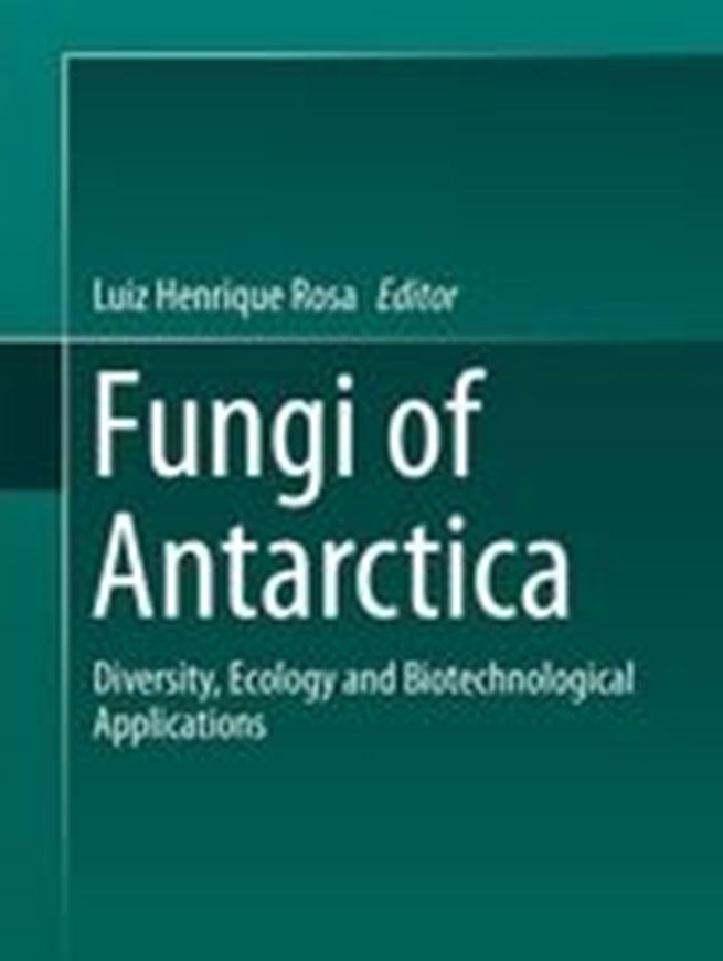 Fungi of Antarctica. Diversity, Ecology and Biotechnological Applications. 2019. 64 (53 col.) figs. VIII, 356 p. Hardcover.