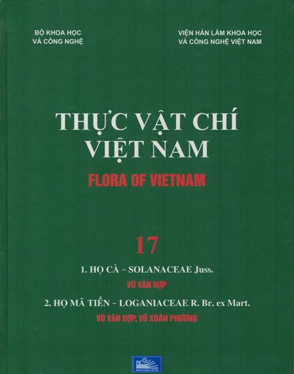 Volume 17: Vu Van Hop: Ho Ca - Solanaceae Juss. & Vu Van Hop and Vu Xuan Phuong: Ho Ma Tien - Loganiaceae R. Br. ex Mart. 2017. Many line - drawings. 28 & 6 full - page col. pls. 324 p. gr8vo. Hardcover. - In Vietnamese, with Latin nomenclature.
