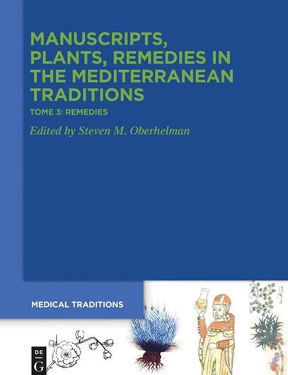 Manuscripts, Plants, Remedies in the Mediterranean Traditions.Studies across Disciplines for Alain Touwaide. Volume 3: Remedies. Pharmacy, Drugs, Archeology, Tradition. 2025. (Medical Traditions, 6:3). 86 (65 col.) figs. XVI, 530 p. gr8vo. Hardcover.