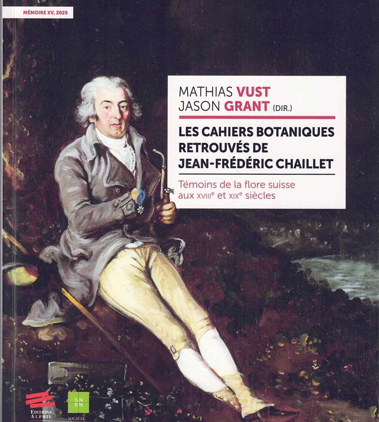 Les Cahiers Botaniques Retrouvés de Jean-Frédéric Chaillet. Temoine de la flore suisse aux XVIIIe et XIXe siècle. 2025. (Mémoires de la Société Neuchâteloise des Sciences Naturelles). 434 p.