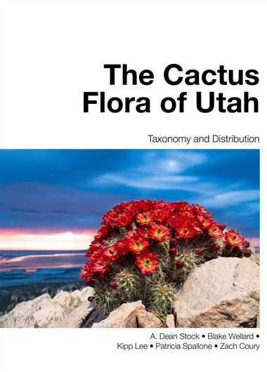 The Cactus Flora of Utah. Taxonomy and Distribution. 2025. ca. 350 col. figs. 328 p. Hardcover.
